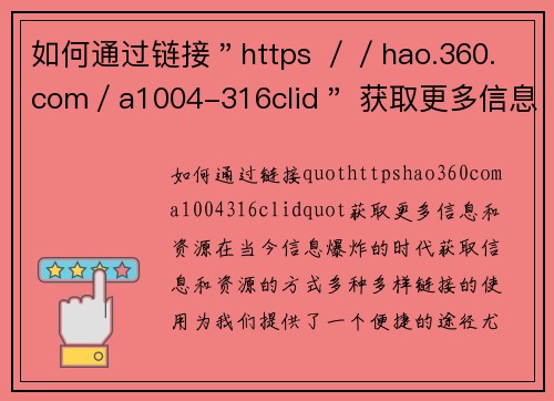 如何通过链接＂https ／／hao.360.com／a1004-316clid＂ 获取更多信息和资源